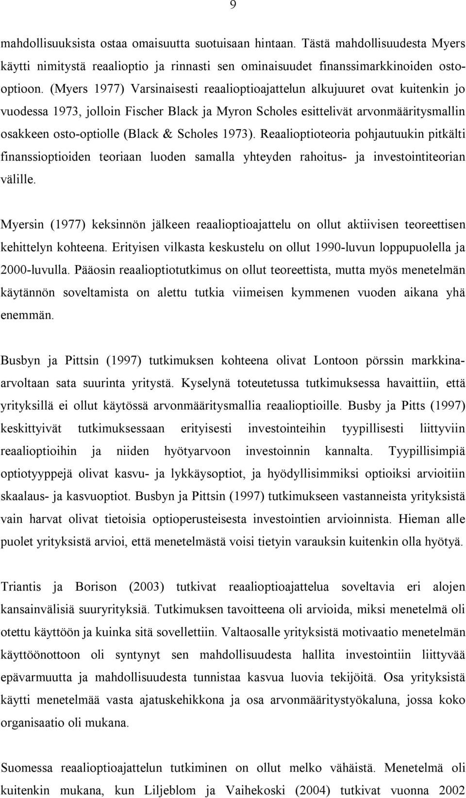 Scholes 1973). Reaalioptioteoria pohjautuukin pitkälti finanssioptioiden teoriaan luoden samalla yhteyden rahoitus- ja investointiteorian välille.
