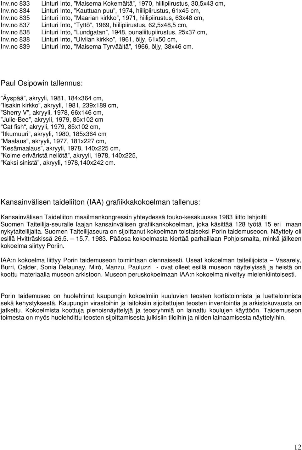 no 839 Linturi Into, Maisema Kokemältä, 1970, hiilipiirustus, 30,5x43 cm, Linturi Into, Kauttuan puu, 1974, hiilipiirustus, 61x45 cm, Linturi Into, Maarian kirkko, 1971, hiilipiirustus, 63x48 cm,