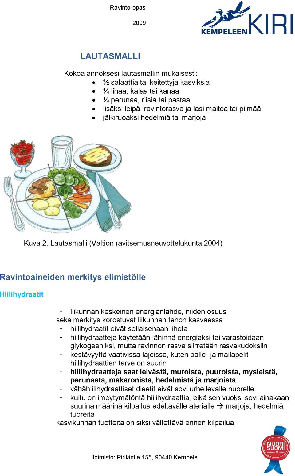 Lautasmalli (Valtion ravitsemusneuvottelukunta 2004) Ravintoaineiden merkitys elimistölle Hiilihydraatit - liikunnan keskeinen energianlähde, niiden osuus sekä merkitys korostuvat liikunnan tehon