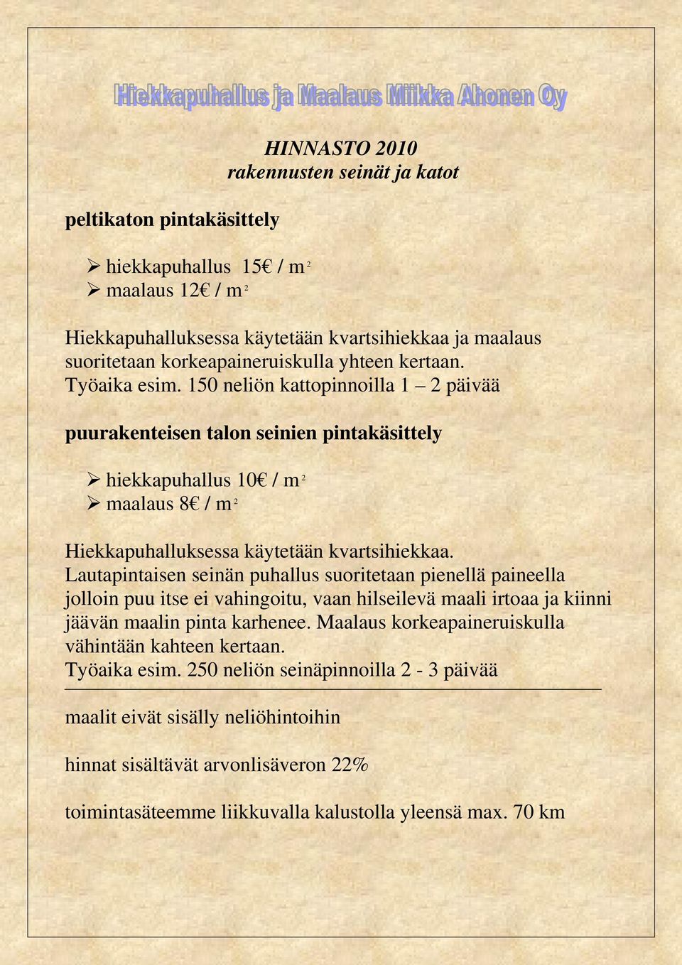 Lautapintaisen seinän puhallus suoritetaan pienellä paineella jolloin puu itse ei vahingoitu, vaan hilseilevä maali irtoaa ja kiinni jäävän maalin pinta karhenee.