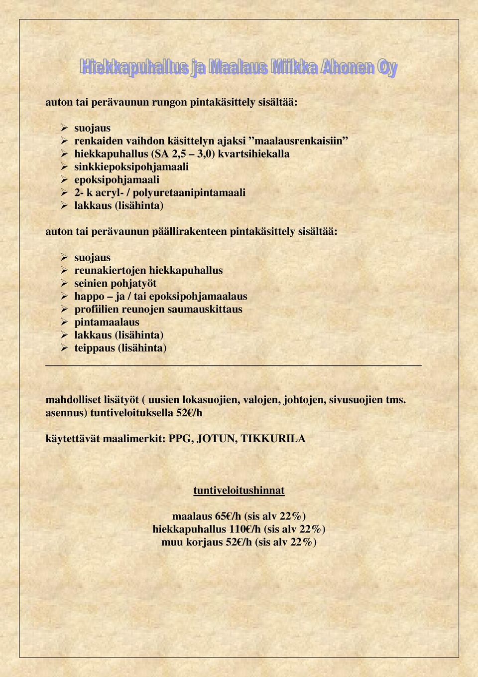 happo ja / tai epoksipohjamaalaus profiilien reunojen saumauskittaus pintamaalaus lakkaus (lisähinta) teippaus (lisähinta) mahdolliset lisätyöt ( uusien lokasuojien, valojen, johtojen,