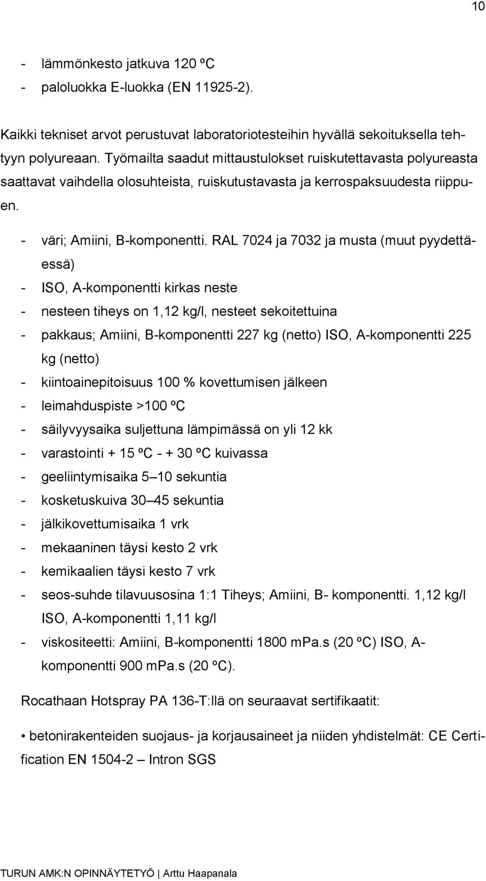 RAL 7024 ja 7032 ja musta (muut pyydettäessä) - ISO, A-komponentti kirkas neste - nesteen tiheys on 1,12 kg/l, nesteet sekoitettuina - pakkaus; Amiini, B-komponentti 227 kg (netto) ISO, A-komponentti