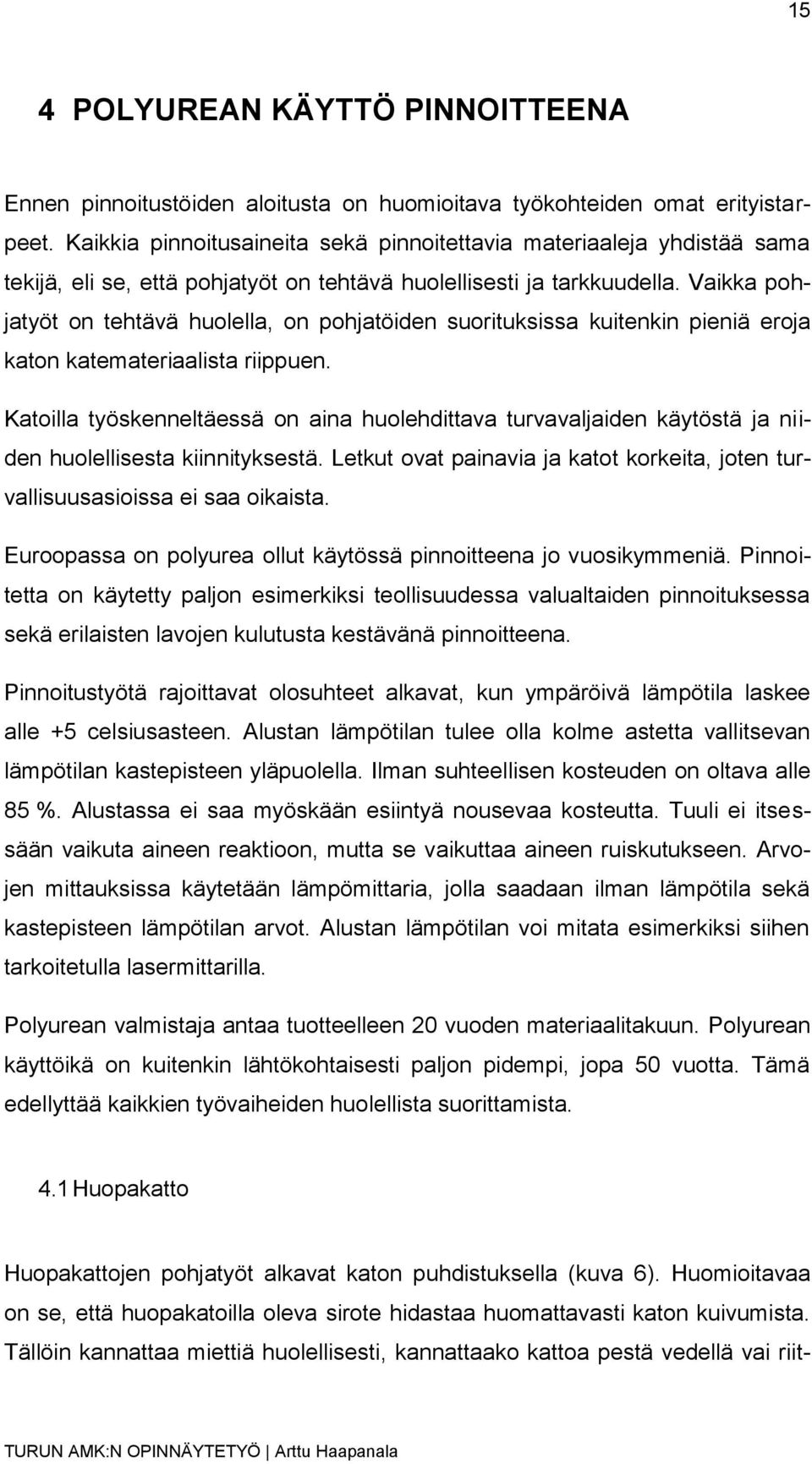 Vaikka pohjatyöt on tehtävä huolella, on pohjatöiden suorituksissa kuitenkin pieniä eroja katon katemateriaalista riippuen.