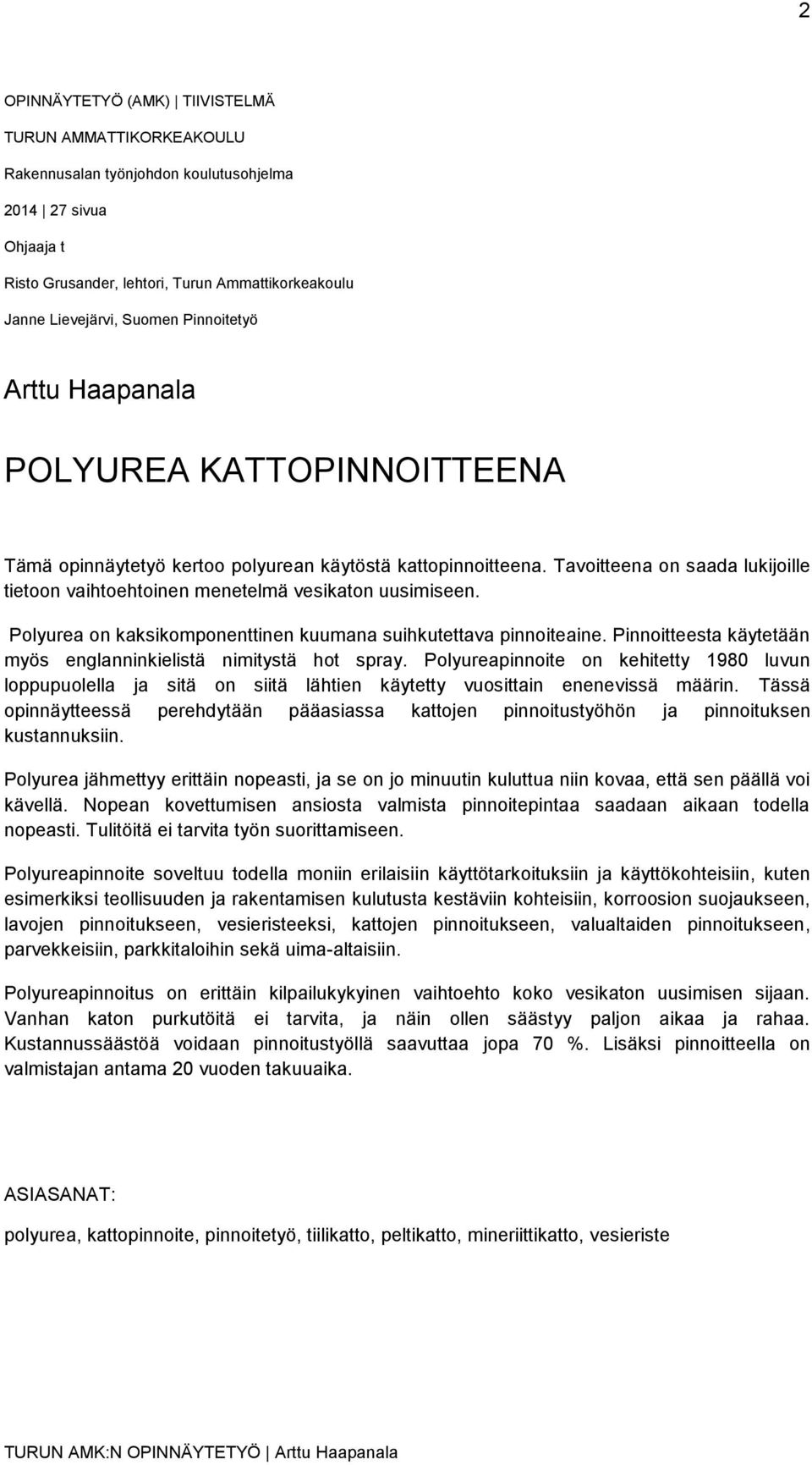 Tavoitteena on saada lukijoille tietoon vaihtoehtoinen menetelmä vesikaton uusimiseen. Polyurea on kaksikomponenttinen kuumana suihkutettava pinnoiteaine.