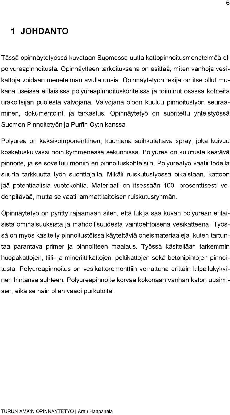 Opinnäytetyön tekijä on itse ollut mukana useissa erilaisissa polyureapinnoituskohteissa ja toiminut osassa kohteita urakoitsijan puolesta valvojana.