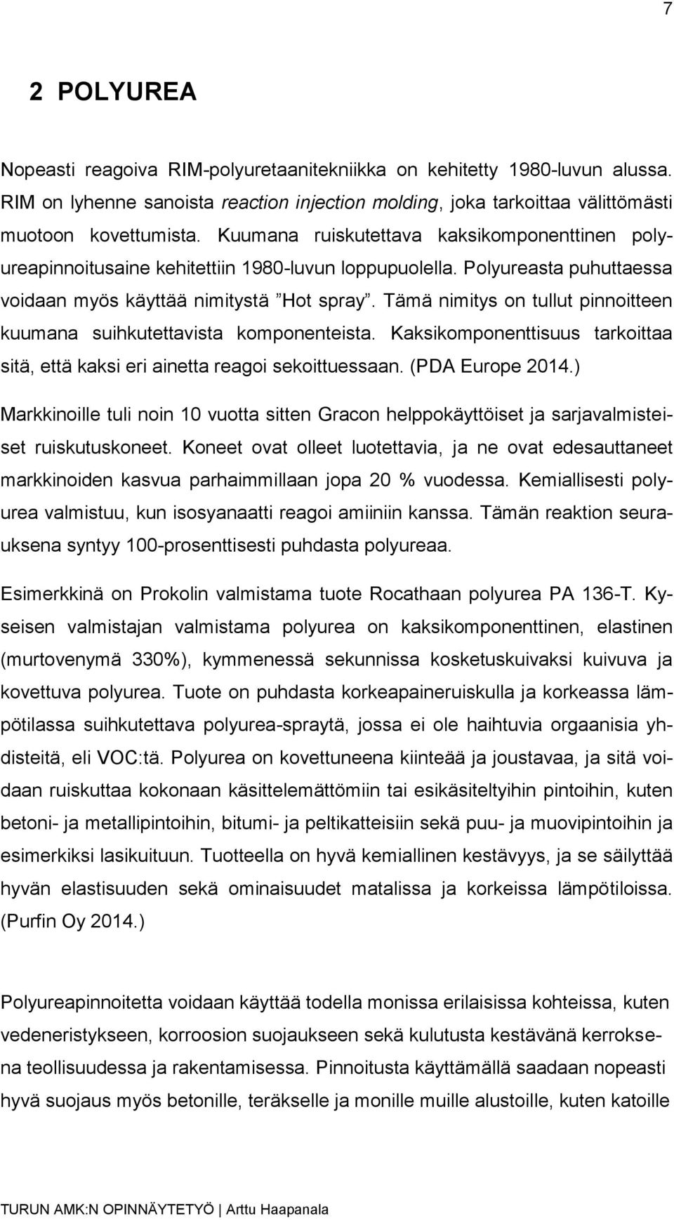 Tämä nimitys on tullut pinnoitteen kuumana suihkutettavista komponenteista. Kaksikomponenttisuus tarkoittaa sitä, että kaksi eri ainetta reagoi sekoittuessaan. (PDA Europe 2014.