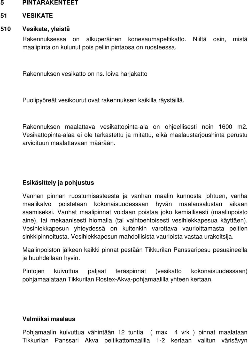 Vesikattopinta-alaa ei ole tarkastettu ja mitattu, eikä maalaustarjoushinta perustu arvioituun maalattavaan määrään.