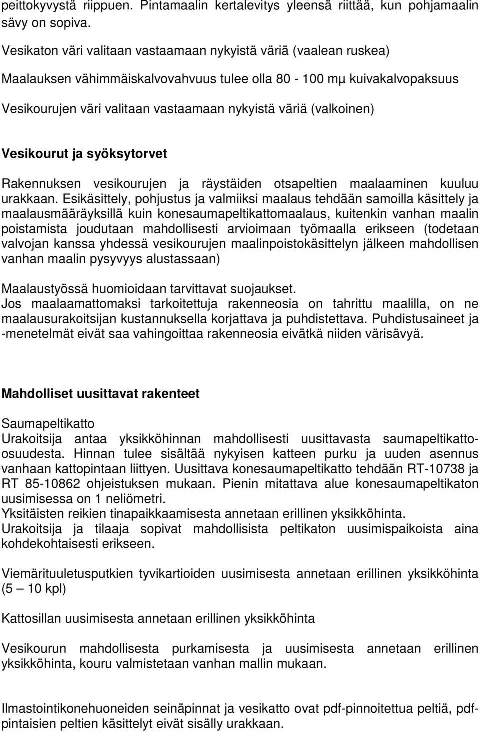 (valkoinen) Vesikourut ja syöksytorvet Rakennuksen vesikourujen ja räystäiden otsapeltien maalaaminen kuuluu urakkaan.