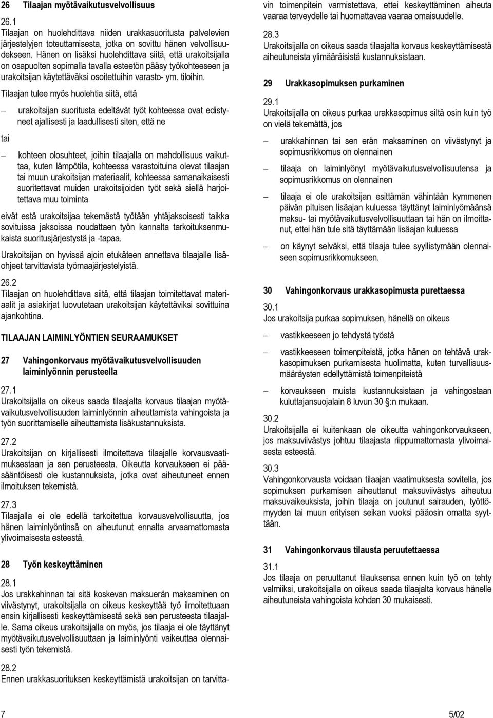 Tilaajan tulee myös huolehtia siitä, että urakoitsijan suoritusta edeltävät työt kohteessa ovat edistyneet ajallisesti ja laadullisesti siten, että ne tai kohteen olosuhteet, joihin tilaajalla on