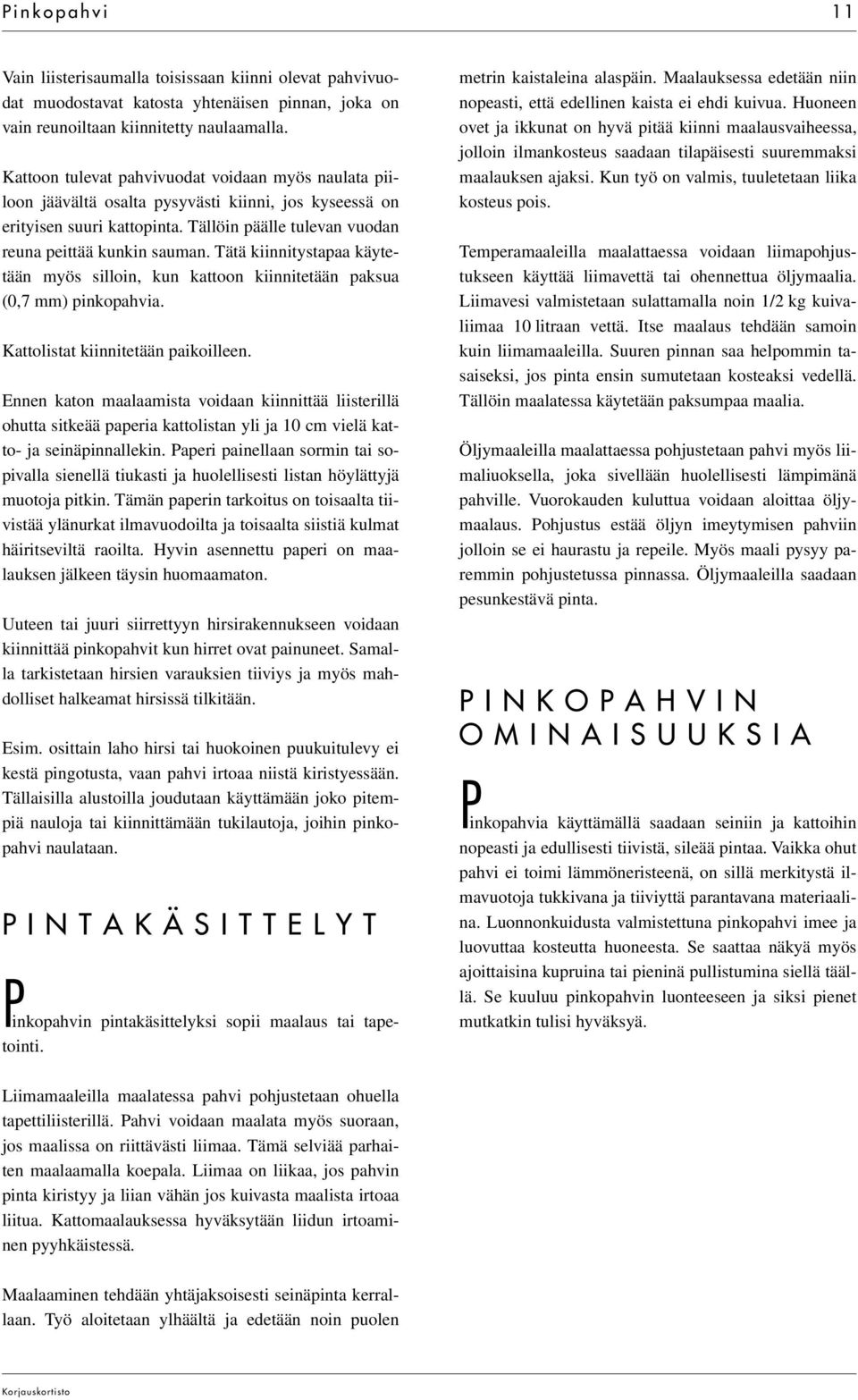 Tätä kiinnitystapaa käytetään myös silloin, kun kattoon kiinnitetään paksua (0,7 mm) pinkopahvia. Kattolistat kiinnitetään paikoilleen.