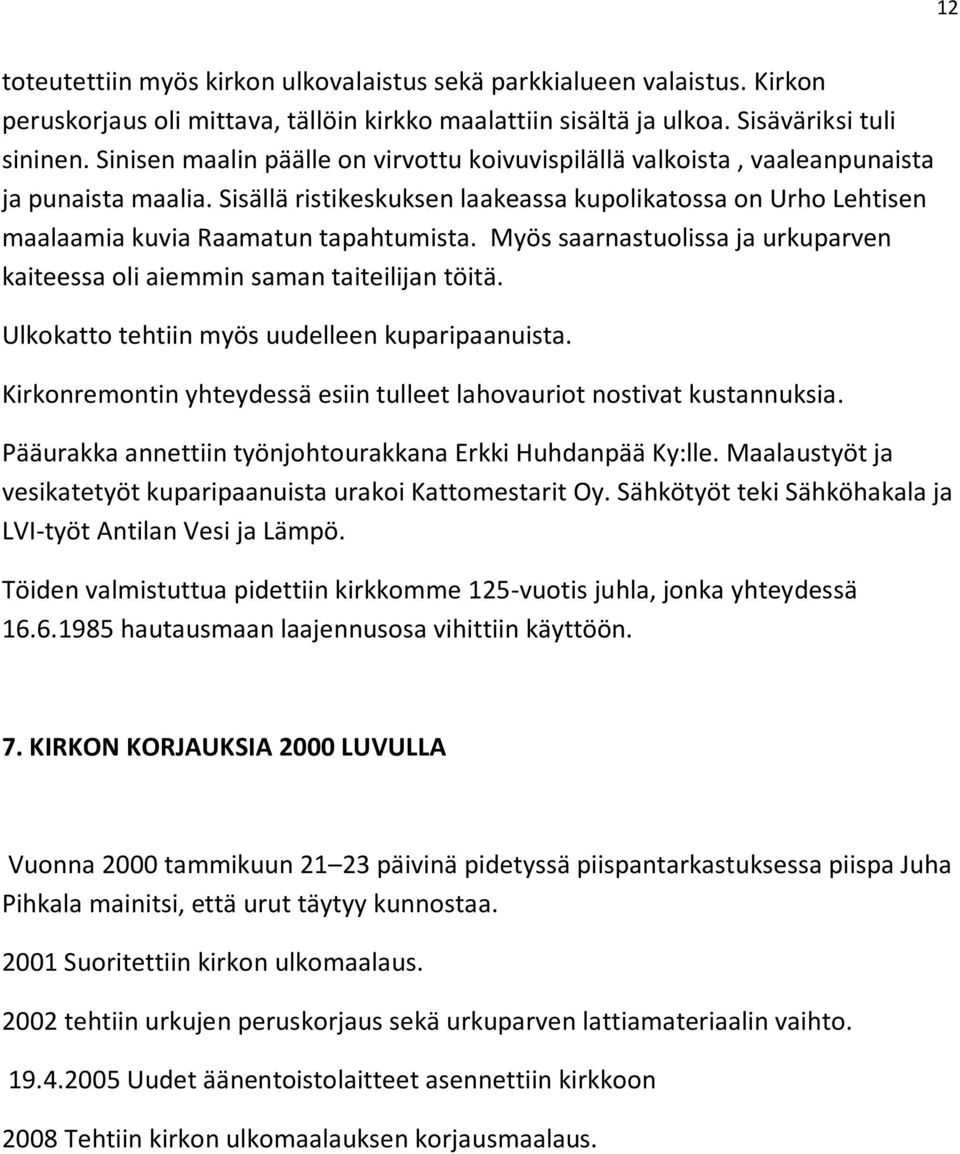 Myös saarnastuolissa ja urkuparven kaiteessa oli aiemmin saman taiteilijan töitä. Ulkokatto tehtiin myös uudelleen kuparipaanuista.