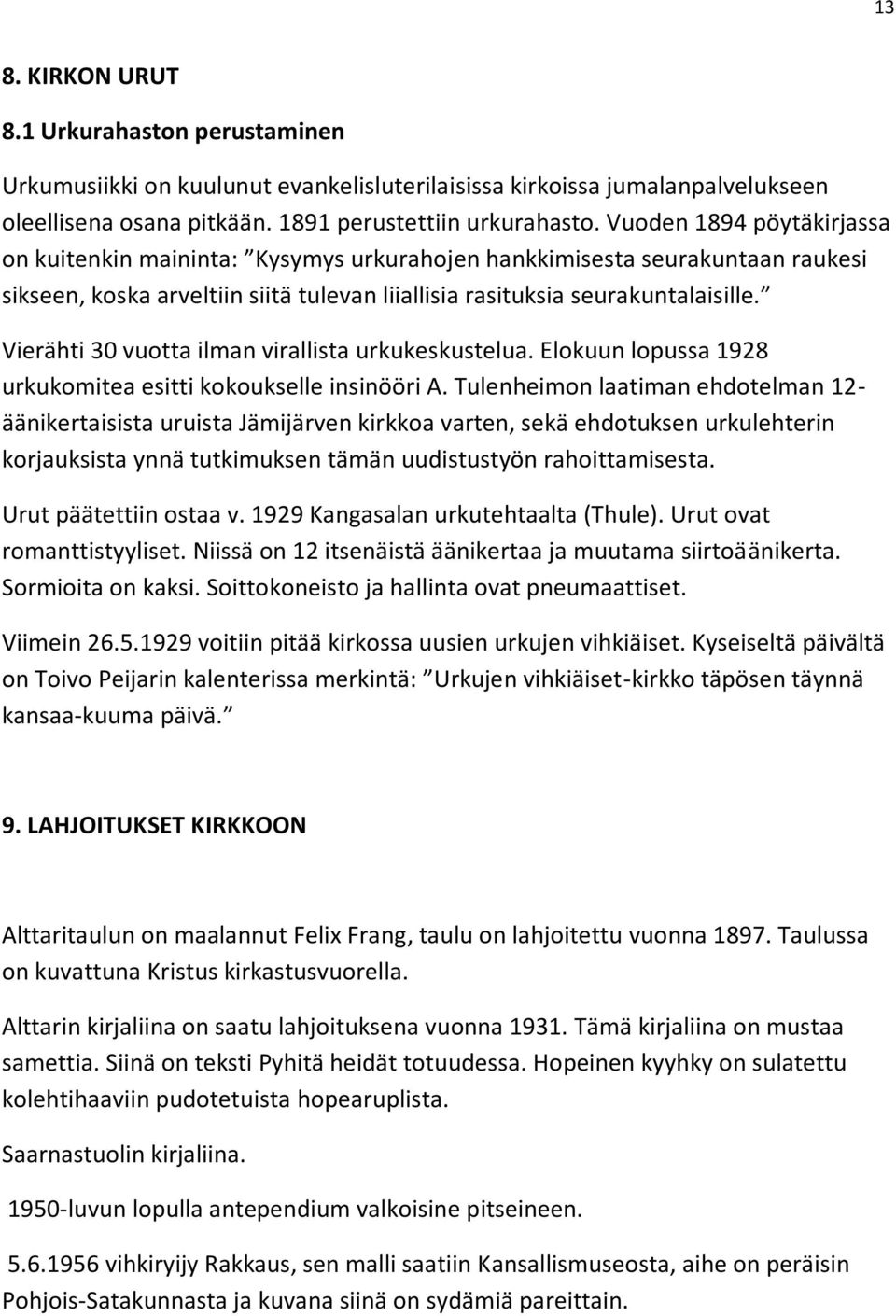 Vierähti 30 vuotta ilman virallista urkukeskustelua. Elokuun lopussa 1928 urkukomitea esitti kokoukselle insinööri A.