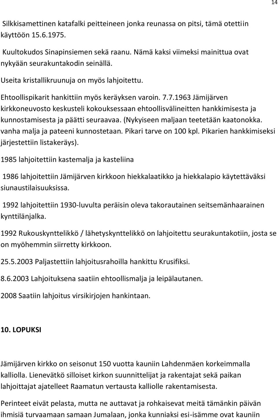 7.1963 Jämijärven kirkkoneuvosto keskusteli kokouksessaan ehtoollisvälineitten hankkimisesta ja kunnostamisesta ja päätti seuraavaa. (Nykyiseen maljaan teetetään kaatonokka.