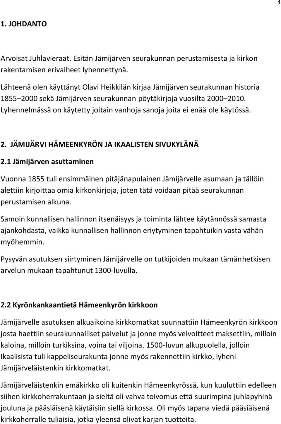 Lyhennelmässä on käytetty joitain vanhoja sanoja joita ei enää ole käytössä. 2. JÄMIJÄRVI HÄMEENKYRÖN JA IKAALISTEN SIVUKYLÄNÄ 2.