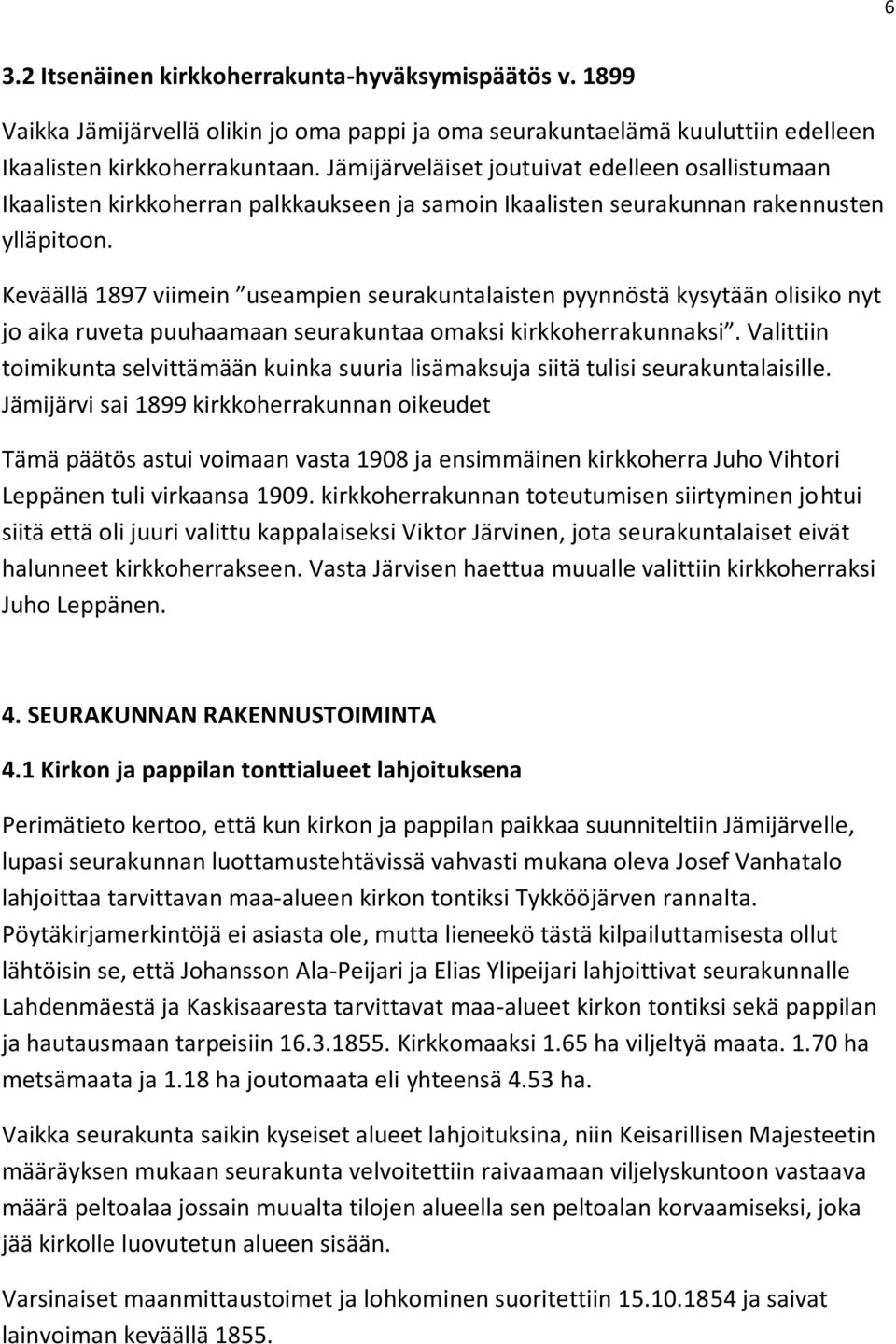 Keväällä 1897 viimein useampien seurakuntalaisten pyynnöstä kysytään olisiko nyt jo aika ruveta puuhaamaan seurakuntaa omaksi kirkkoherrakunnaksi.