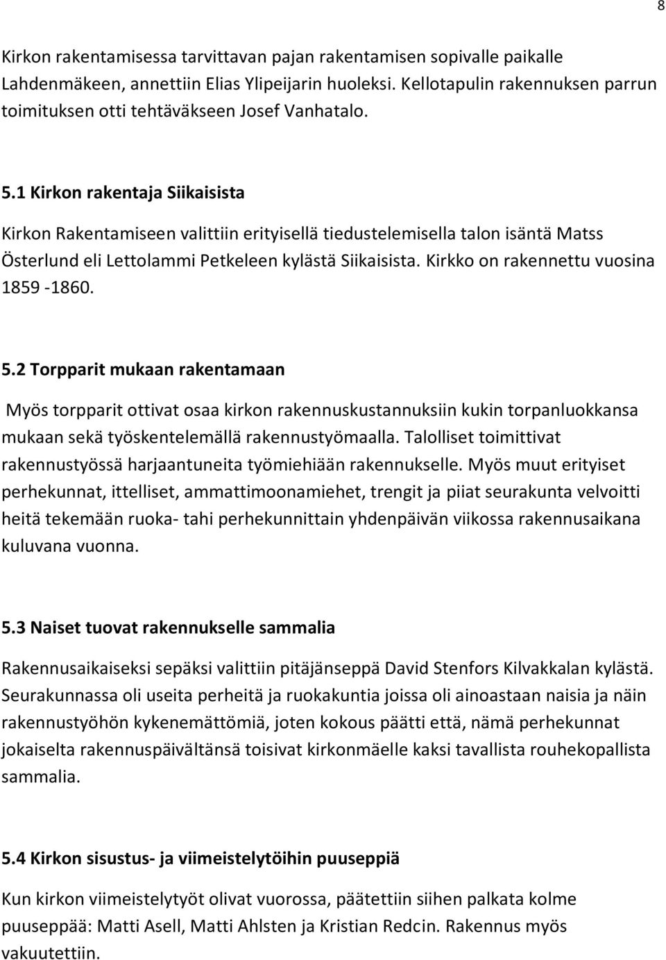 1 Kirkon rakentaja Siikaisista Kirkon Rakentamiseen valittiin erityisellä tiedustelemisella talon isäntä Matss Österlund eli Lettolammi Petkeleen kylästä Siikaisista.