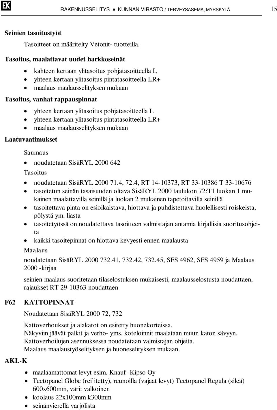 rappauspinnat yhteen kertaan ylitasoitus pohjatasoitteella L yhteen kertaan ylitasoitus pintatasoitteella LR+ maalaus maalausselityksen mukaan Laatuvaatimukset Saumaus noudatetaan SisäRYL 2000 642