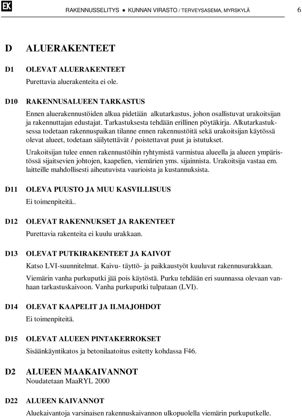 Alkutarkastuksessa todetaan rakennuspaikan tilanne ennen rakennustöitä sekä urakoitsijan käytössä olevat alueet, todetaan säilytettävät / poistettavat puut ja istutukset.