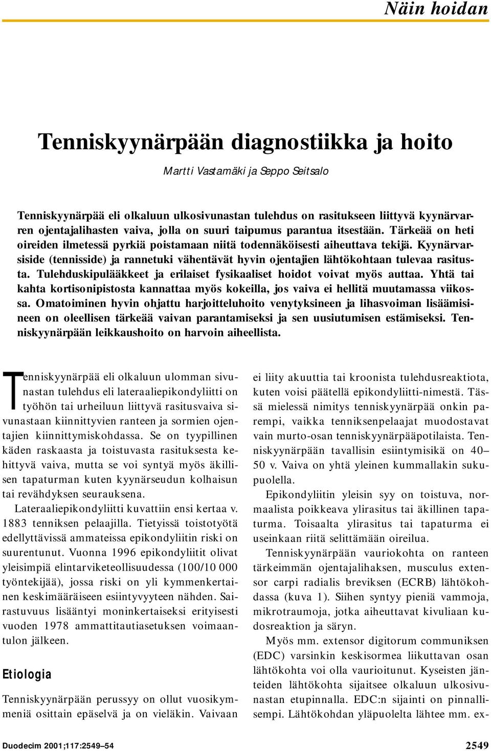 Kyynärvarsiside (tennisside) ja rannetuki vähentävät hyvin ojentajien lähtökohtaan tulevaa rasitusta. Tulehduskipulääkkeet ja erilaiset fysikaaliset hoidot voivat myös auttaa.