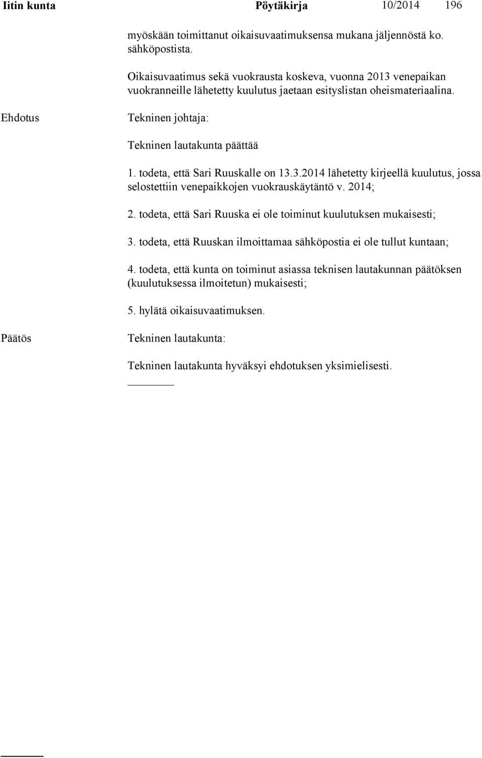 todeta, että Sari Ruuskalle on 13.3.2014 lähetetty kirjeellä kuulutus, jossa selostettiin venepaikkojen vuokrauskäytäntö v. 2014; 2.