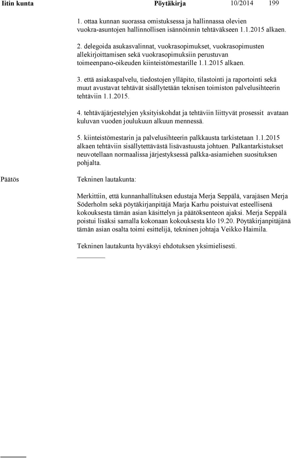 että asiakaspalvelu, tiedostojen ylläpito, tilastointi ja raportointi sekä muut avustavat tehtävät sisällytetään teknisen toimiston palvelusihteerin tehtäviin 1.1.2015. 4.