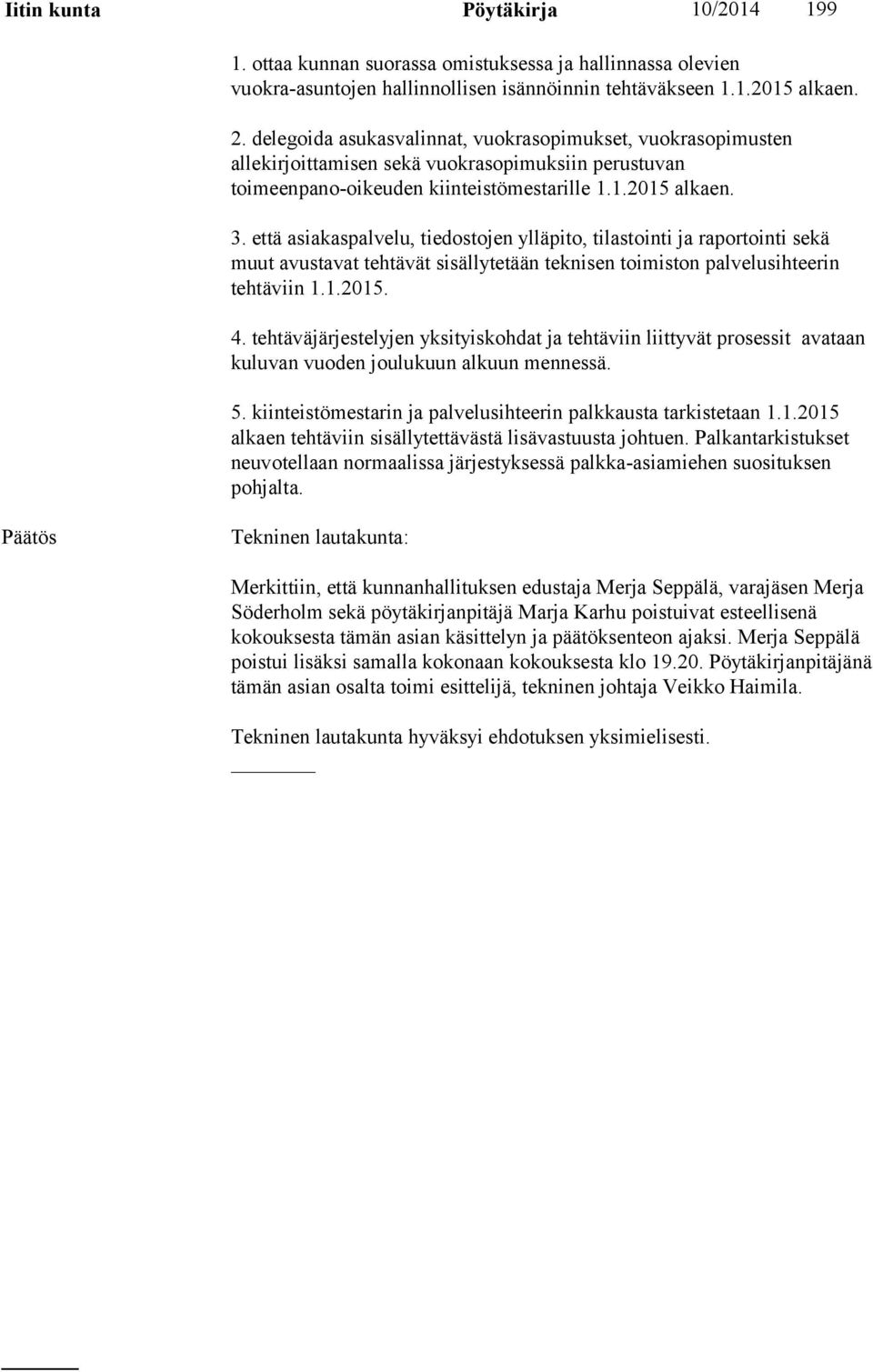 että asiakaspalvelu, tiedostojen ylläpito, tilastointi ja raportointi sekä muut avustavat tehtävät sisällytetään teknisen toimiston palvelusihteerin tehtäviin 1.1.2015. 4.