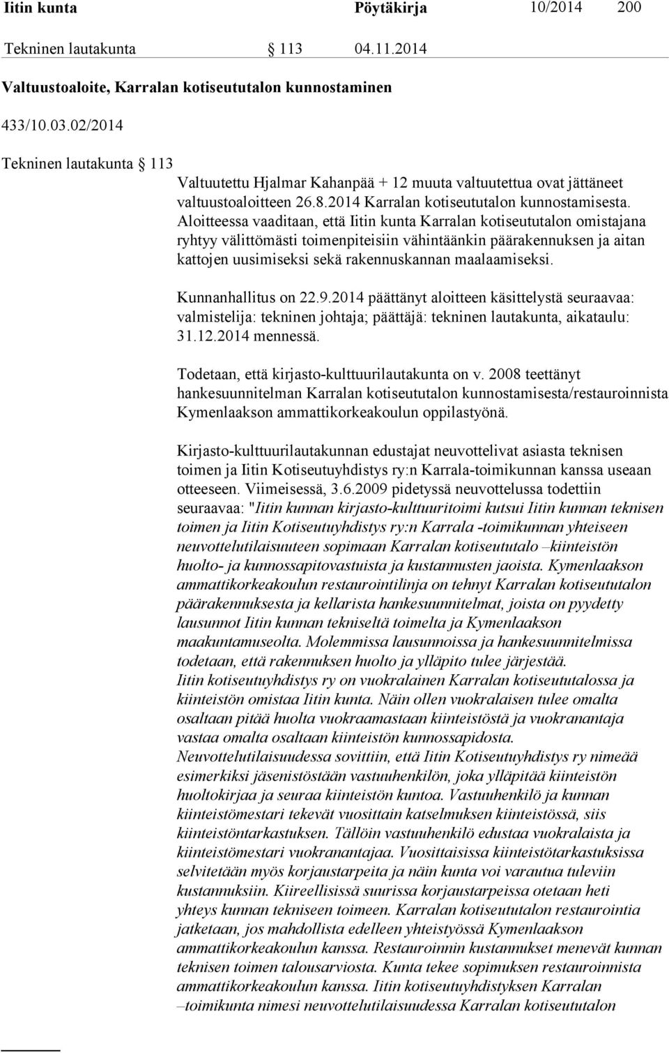 Aloitteessa vaaditaan, että Iitin kunta Karralan kotiseututalon omistajana ryhtyy välittömästi toimenpiteisiin vähintäänkin päärakennuksen ja aitan kattojen uusimiseksi sekä rakennuskannan