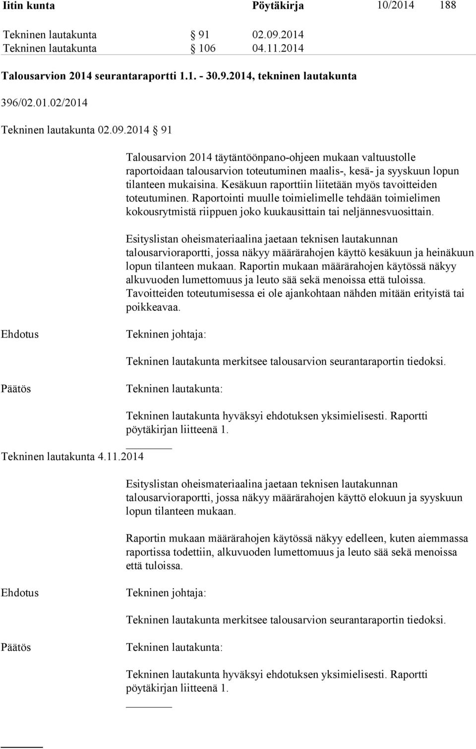 Kesäkuun raporttiin liitetään myös tavoitteiden toteutuminen. Raportointi muulle toimielimelle tehdään toimielimen kokousrytmistä riippuen joko kuukausittain tai neljännesvuosittain.