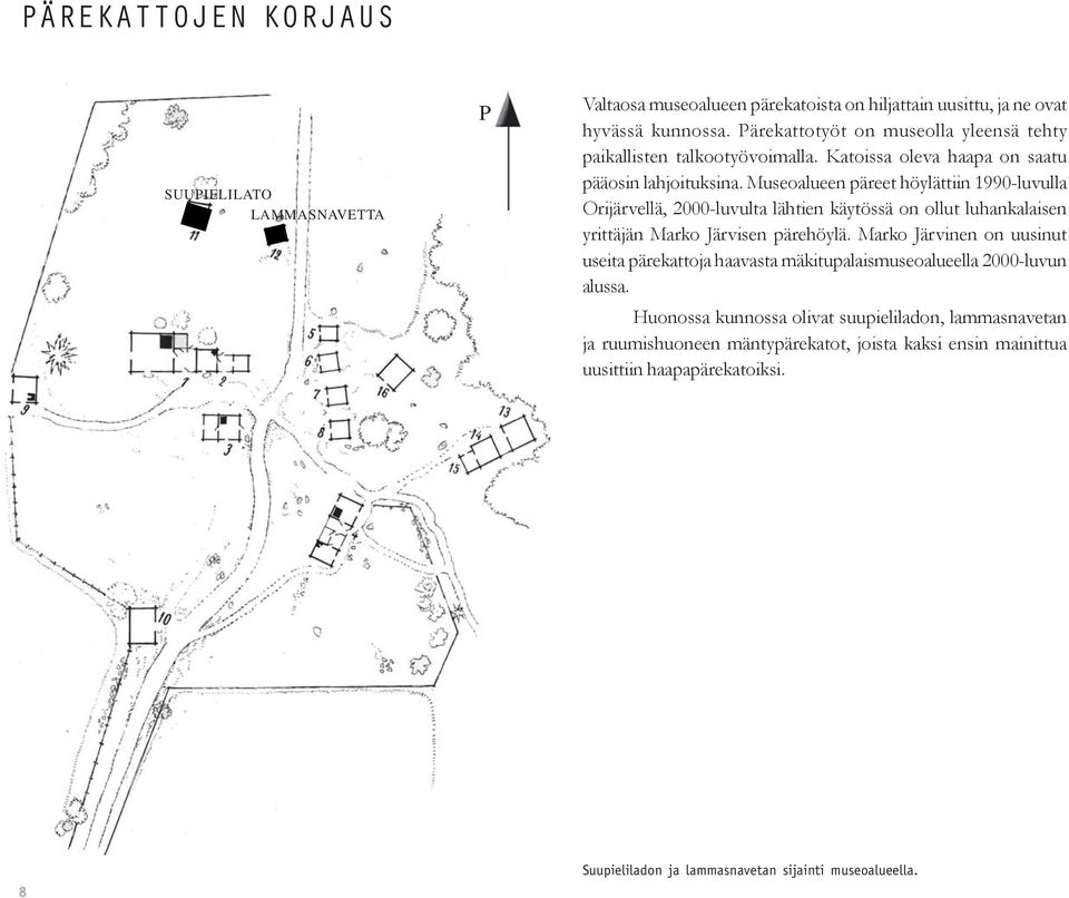 Museoalueen päreet höylättiin 1990-luvulla Orijärvellä, 2000-luvulta lähtien käytössä on ollut luhankalaisen yrittäjän Marko Järvisen pärehöylä.