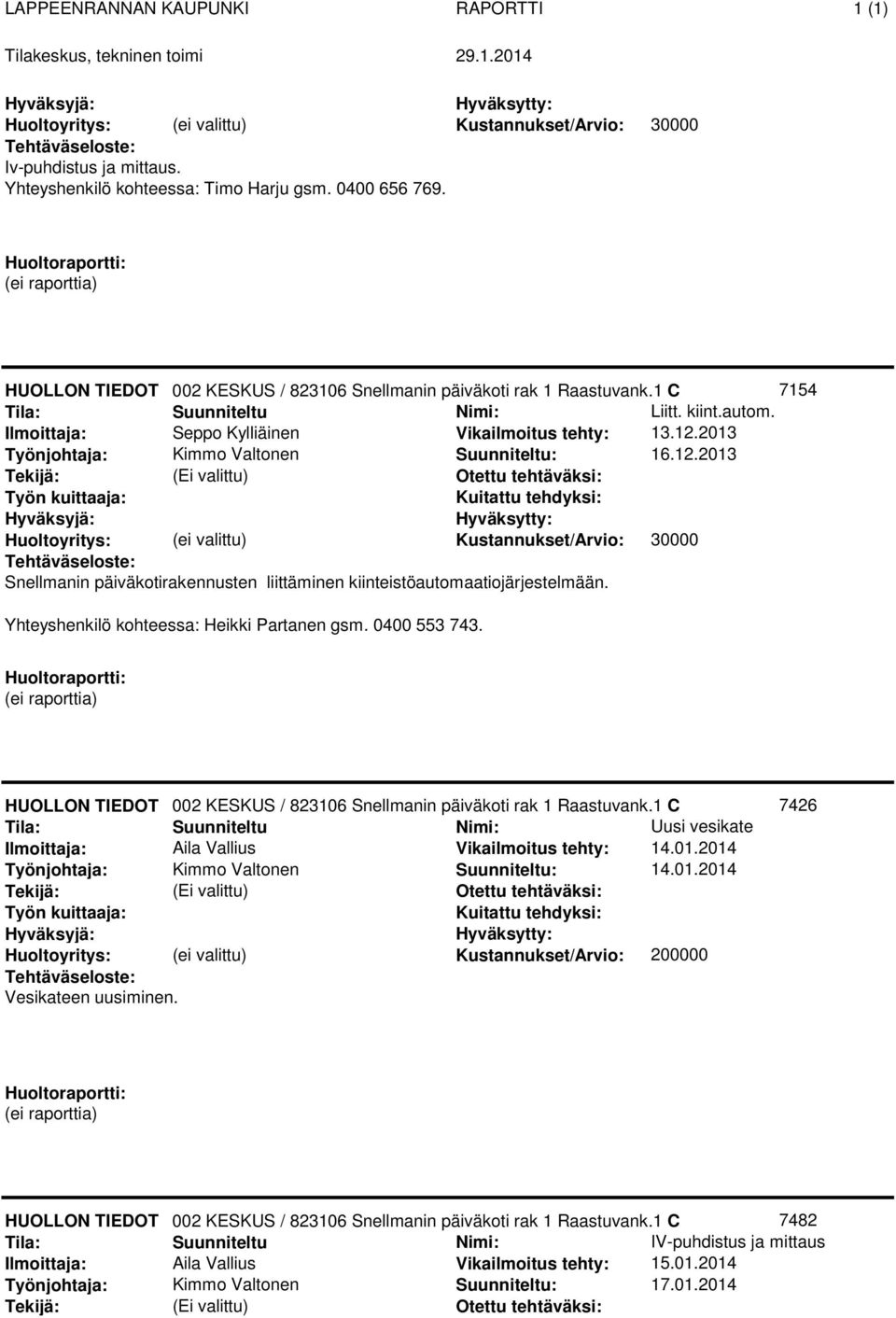 2013 : 16.12.2013 Kustannukset/Arvio: 30000 Snellmanin päiväkotirakennusten liittäminen kiinteistöautomaatiojärjestelmään. Yhteyshenkilö kohteessa: Heikki Partanen gsm.