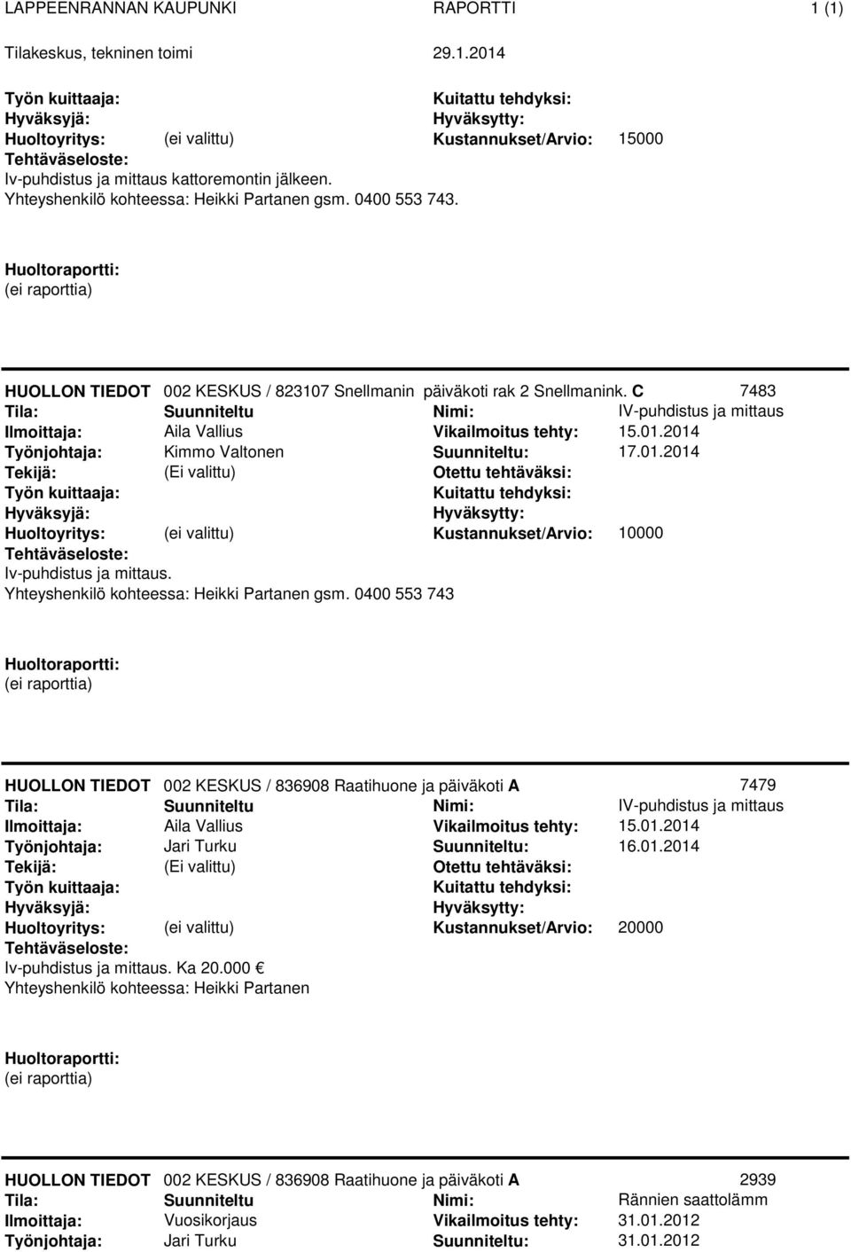 Yhteyshenkilö kohteessa: Heikki Partanen gsm. 0400 553 743 002 KESKUS / 836908 Raatihuone ja päiväkoti A 7479 : 16.01.