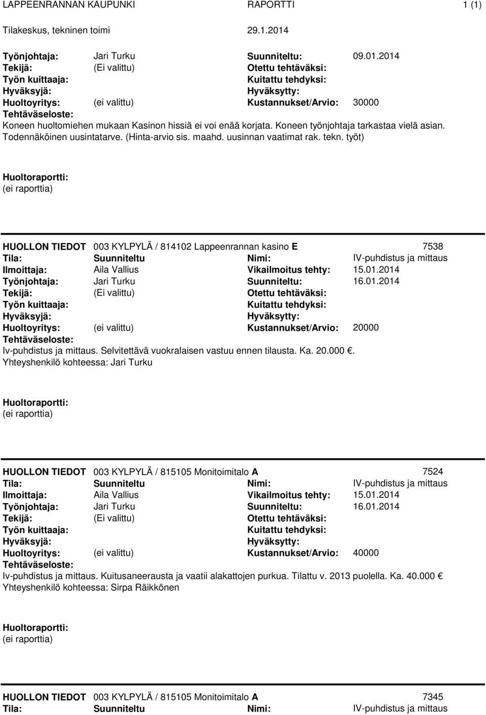 Selvitettävä vuokralaisen vastuu ennen tilausta. Ka. 20.000. Yhteyshenkilö kohteessa: Jari Turku 003 KYLPYLÄ / 815105 Monitoimitalo A 7524 : 16.01.