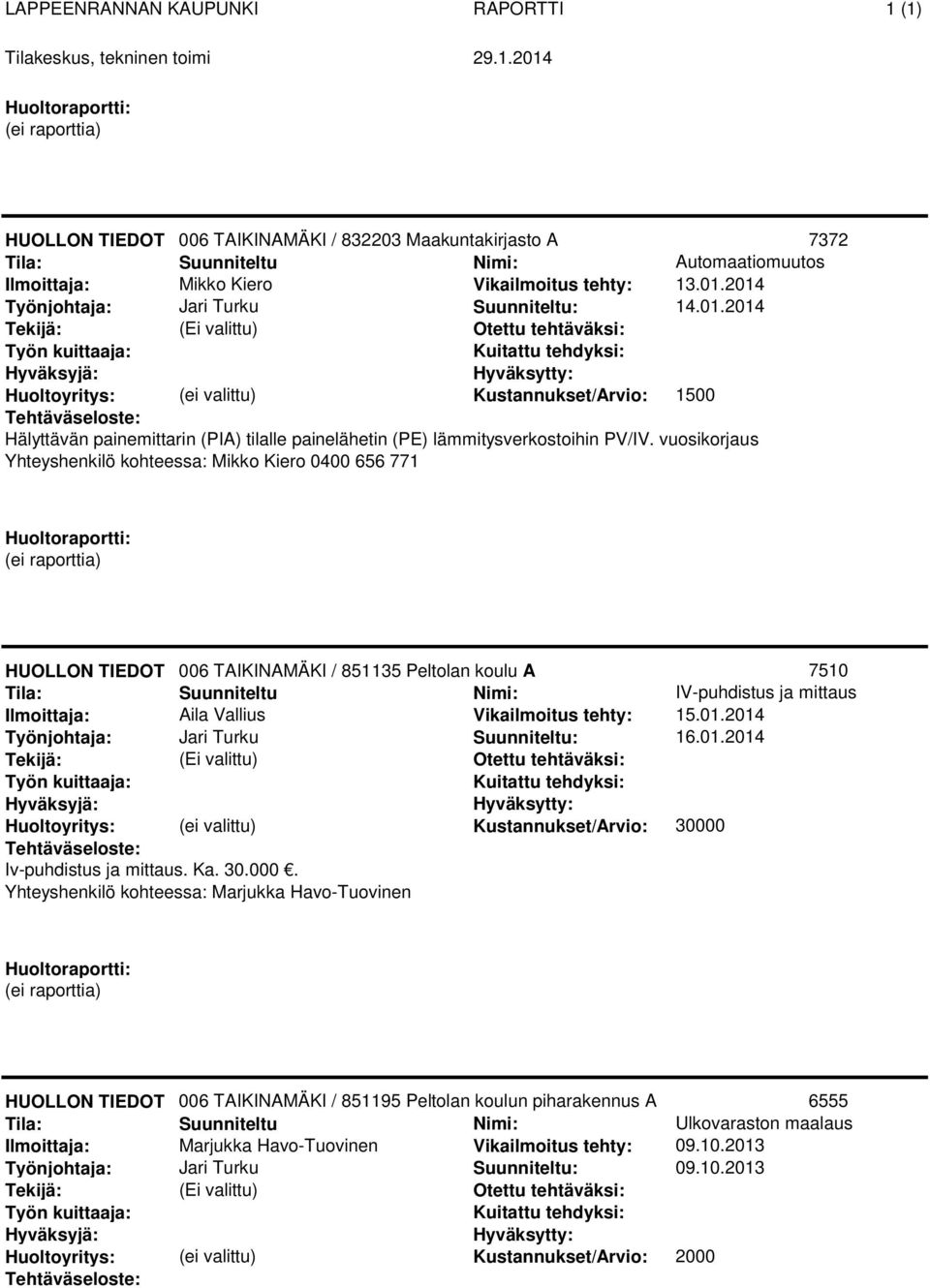 vuosikorjaus Yhteyshenkilö kohteessa: Mikko Kiero 0400 656 771 006 TAIKINAMÄKI / 851135 Peltolan koulu A 7510 : 16.01.