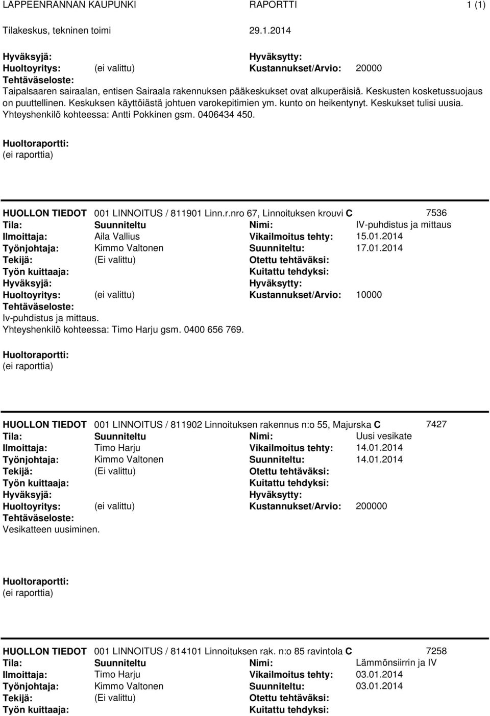 01.2014 Kustannukset/Arvio: 10000 Iv-puhdistus ja mittaus. Yhteyshenkilö kohteessa: Timo Harju gsm. 0400 656 769.