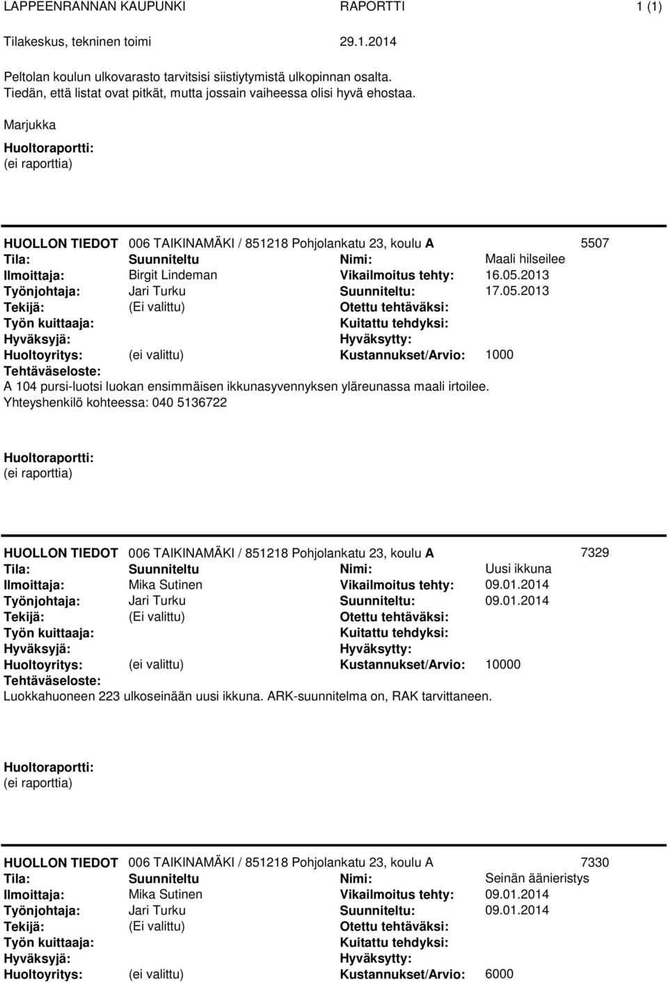 2013 : 17.05.2013 Kustannukset/Arvio: 1000 A 104 pursi-luotsi luokan ensimmäisen ikkunasyvennyksen yläreunassa maali irtoilee.