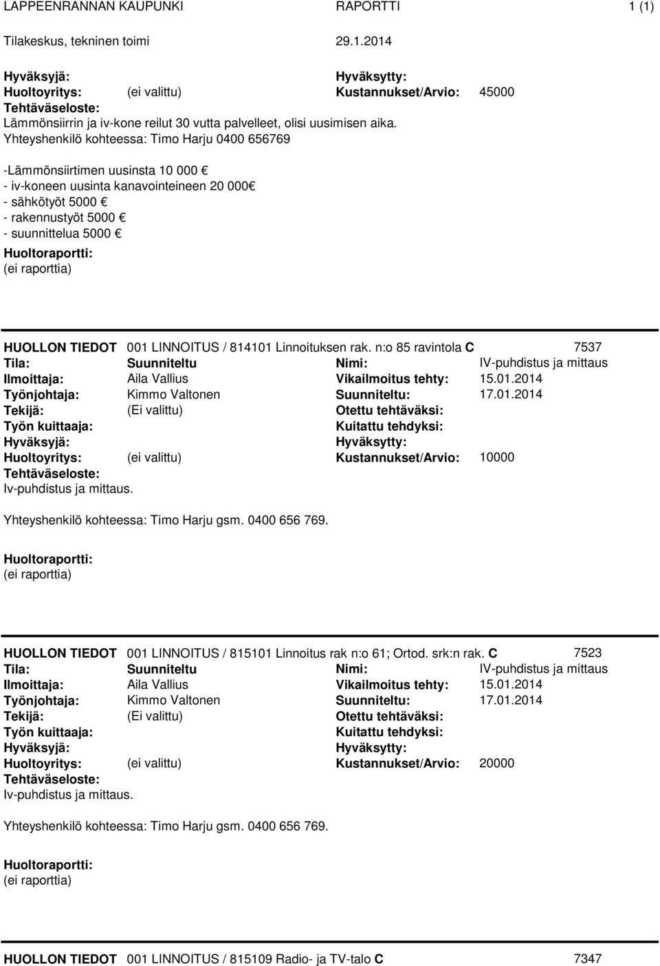 5000 001 LINNOITUS / 814101 Linnoituksen rak. n:o 85 ravintola C 7537 : 17.01.2014 Kustannukset/Arvio: 10000 Iv-puhdistus ja mittaus. Yhteyshenkilö kohteessa: Timo Harju gsm.