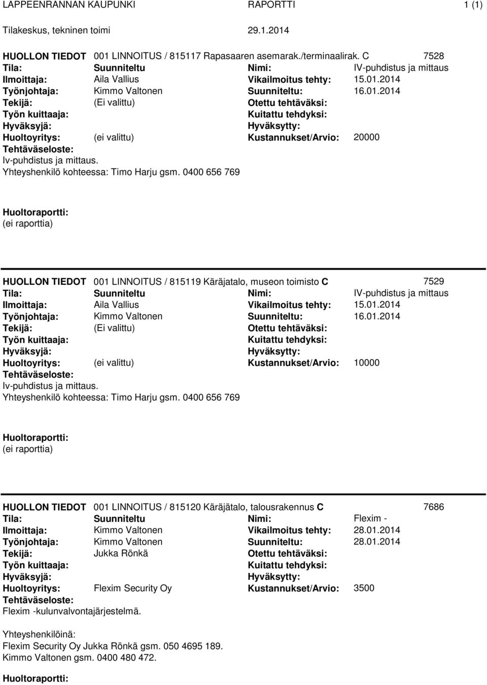 Yhteyshenkilö kohteessa: Timo Harju gsm. 0400 656 769 001 LINNOITUS / 815120 Käräjätalo, talousrakennus C 7686 Flexim - Kimmo Valtonen Vikailmoitus tehty: 28.01.2014 : 28.