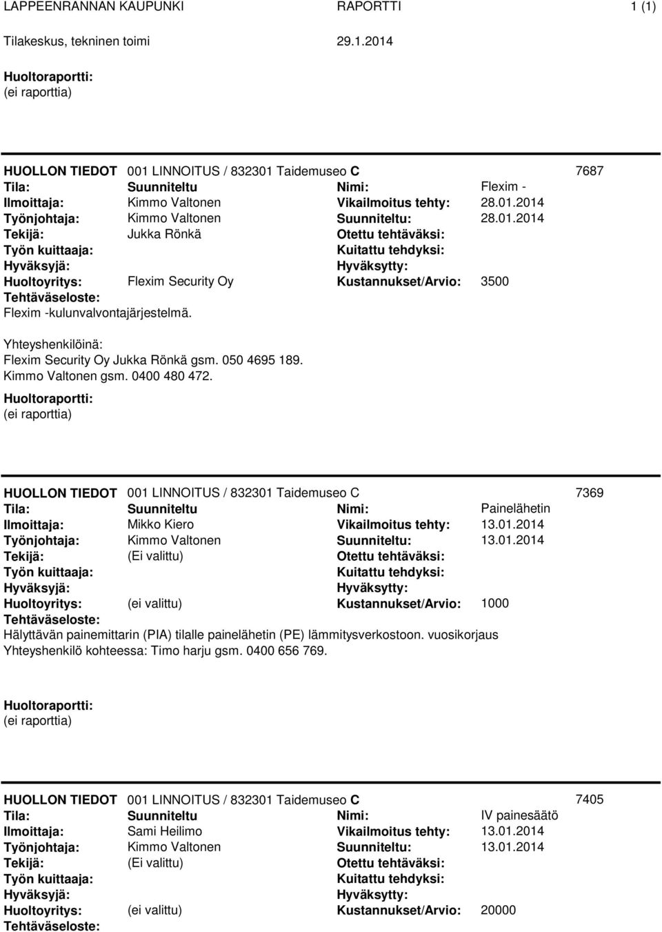 01.2014 Kustannukset/Arvio: 1000 Hälyttävän painemittarin (PIA) tilalle painelähetin (PE) lämmitysverkostoon. vuosikorjaus Yhteyshenkilö kohteessa: Timo harju gsm. 0400 656 769.