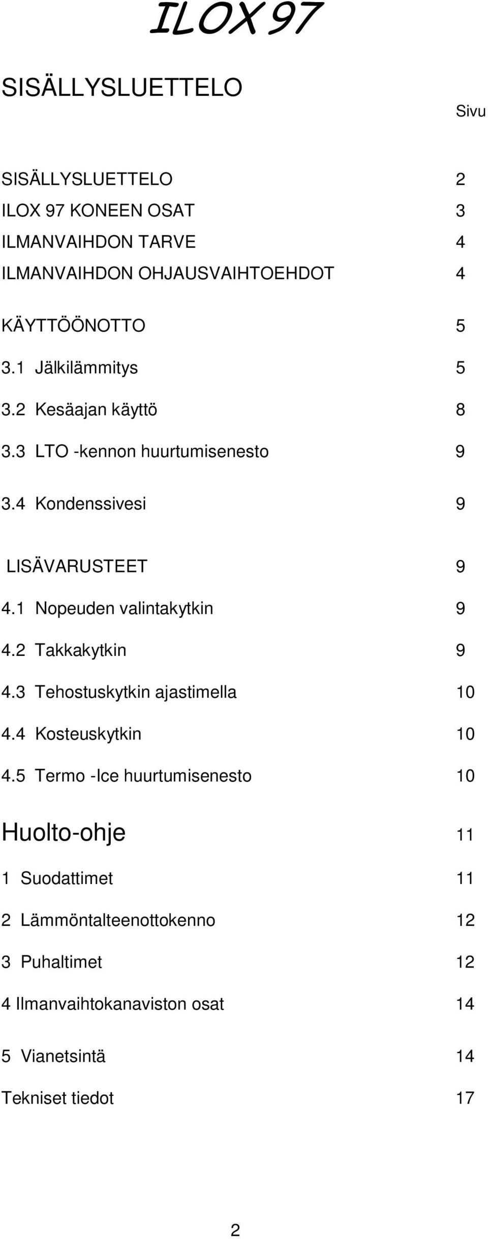 1 Nopeuden valintakytkin 9 4.2 Takkakytkin 9 4.3 Tehostuskytkin ajastimella 10 4.4 Kosteuskytkin 10 4.