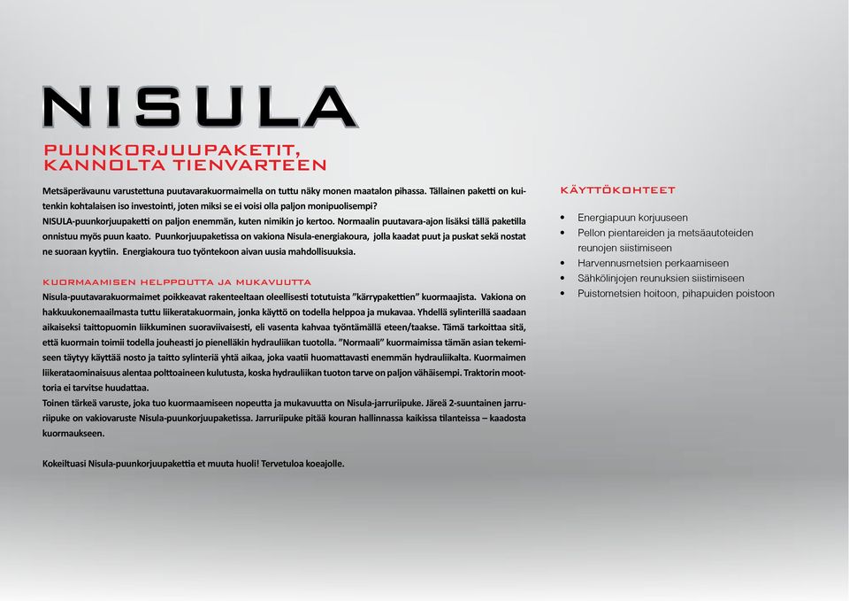 Normaalin puutavara-ajon lisäksi tällä paketilla onnistuu myös puun kaato. Puunkorjuupaketissa on vakiona Nisula-energiakoura, jolla kaadat puut ja puskat sekä nostat ne suoraan kyytiin.