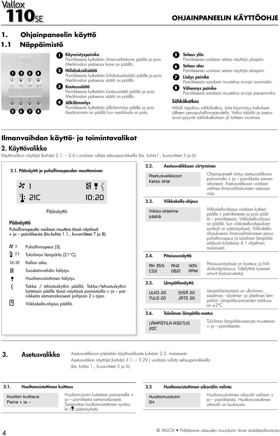 Merkkivalon palaessa säätö on päällä. 4 Jälkilämmitys ainikkeesta kytketään jälkilämmitys päälle ja pois. Kesätoiminto on päällä kun merkkivalo ei pala.