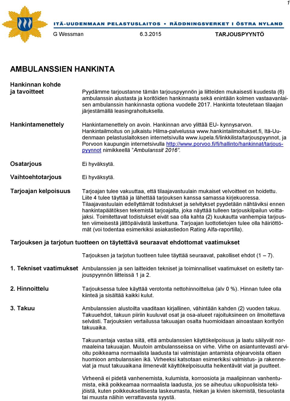 Hankintamenettely Osatarjous Vaihtoehtotarjous Tarjoajan kelpoisuus Hankintamenettely on avoin. Hankinnan arvo ylittää EU- kynnysarvon. Hankintailmoitus on julkaistu Hilma-palvelussa www.