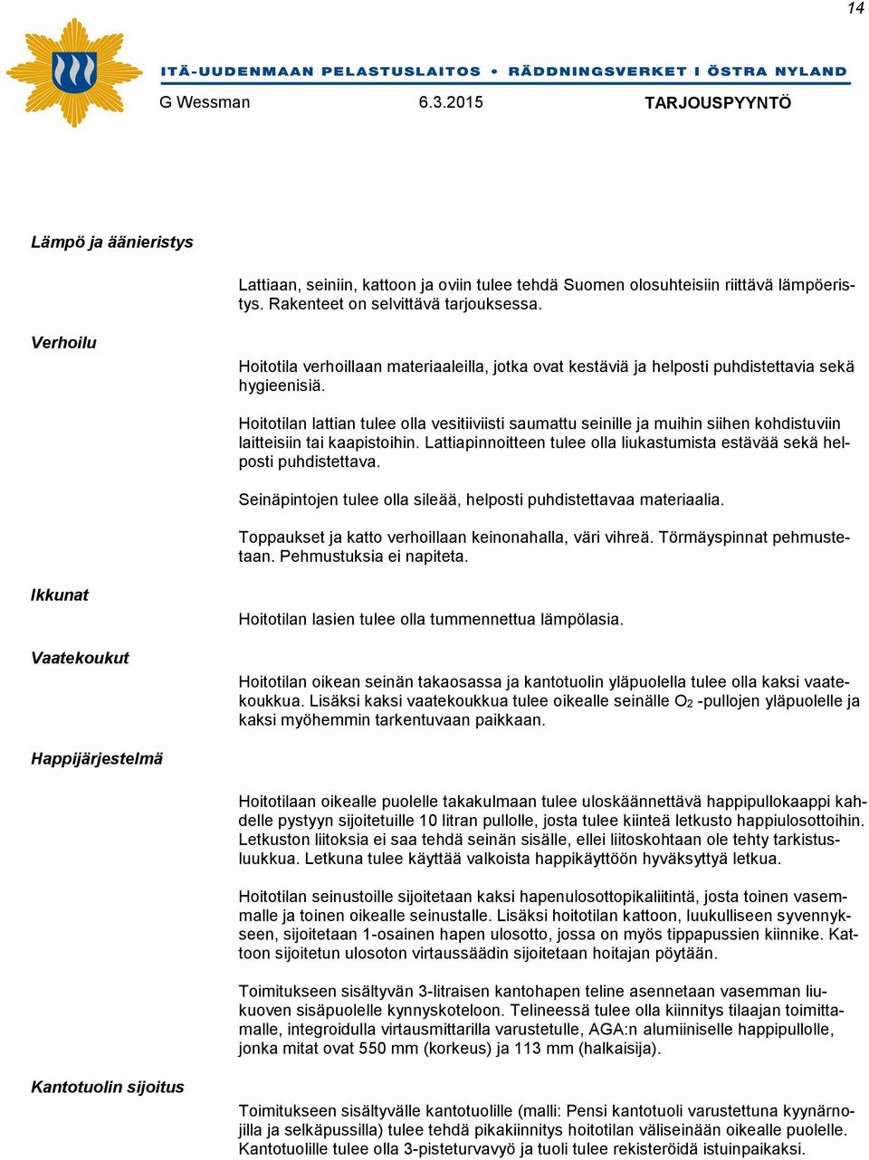 Hoitotilan lattian tulee olla vesitiiviisti saumattu seinille ja muihin siihen kohdistuviin laitteisiin tai kaapistoihin.