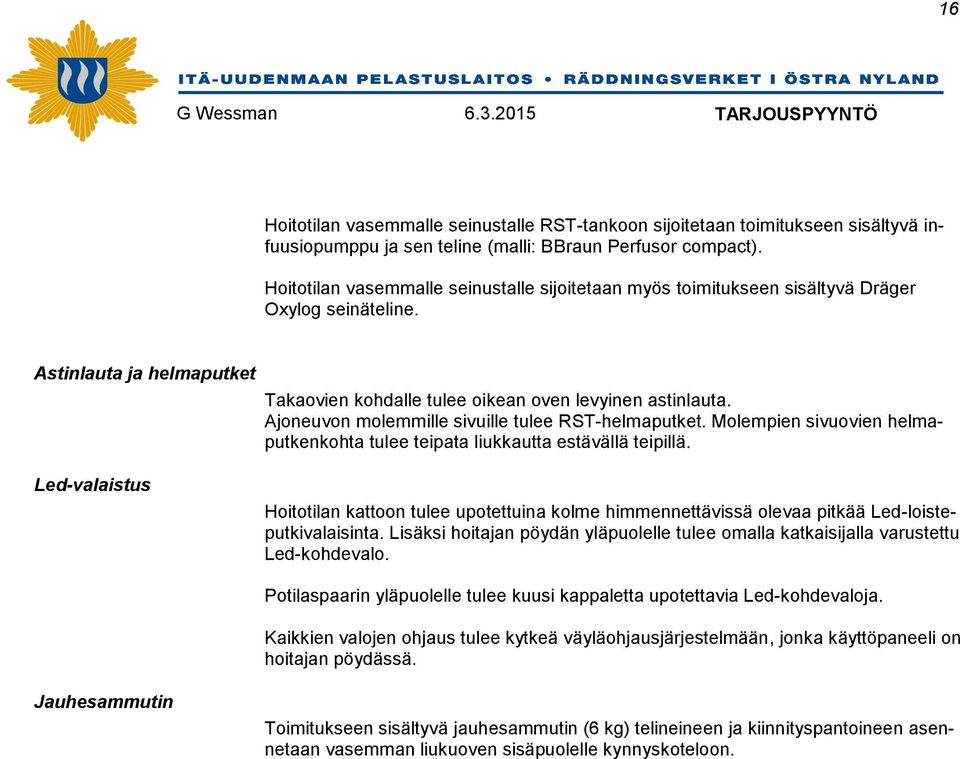 Ajoneuvon molemmille sivuille tulee RST-helmaputket. Molempien sivuovien helmaputkenkohta tulee teipata liukkautta estävällä teipillä.