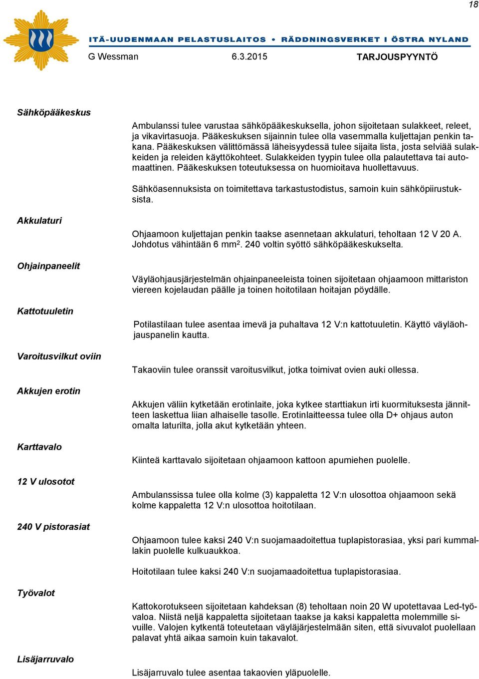 Pääkeskuksen toteutuksessa on huomioitava huollettavuus. Sähköasennuksista on toimitettava tarkastustodistus, samoin kuin sähköpiirustuksista.