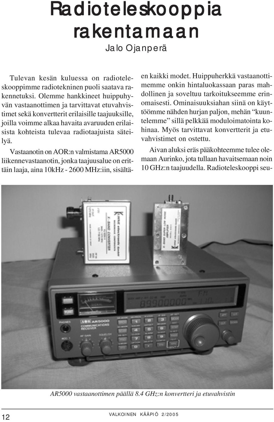 radiotaajuista säteilyä. Vastaanotin on AOR:n valmistama AR5000 liikennevastaanotin, jonka taajuusalue on erittäin laaja, aina 10kHz - 2600 MHz:iin, sisältäen kaikki modet.