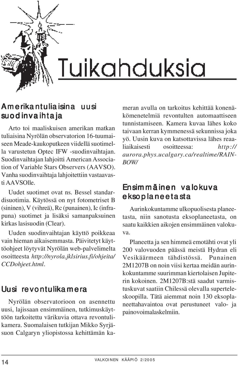 Bessel standardisuotimia. Käytössä on nyt fotometriset B (sininen), V (vihreä), Rc (punainen), Ic (infrapuna) suotimet ja lisäksi samanpaksuinen kirkas lasisuodin (Clear).