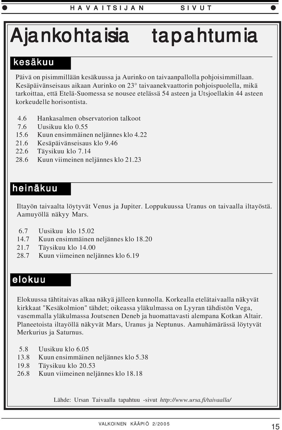 6 Uusikuu klo 0.55 15.6 Kuun ensimmäinen neljännes klo 4.22 21.6 Kesäpäivänseisaus klo 9.46 22.6 Täysikuu klo 7.14 28.6 Kuun viimeinen neljännes klo 21.