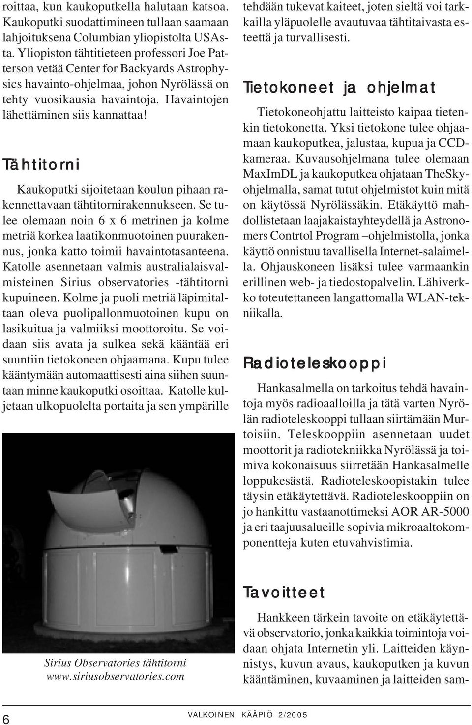 Tähtitorni Kaukoputki sijoitetaan koulun pihaan rakennettavaan tähtitornirakennukseen.