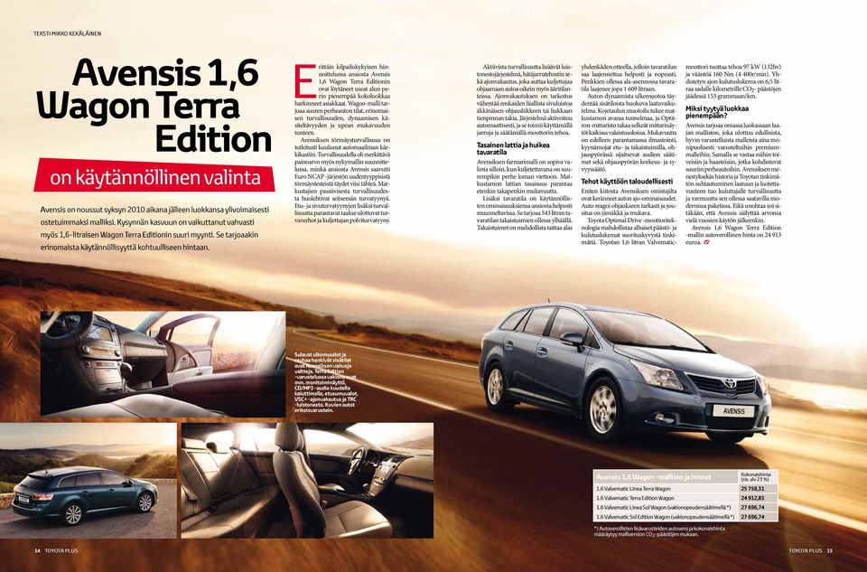 Erittäin kilpailukykyisen hinnoittelunsa ansiosta Avensis 1,6 Wagon Terra Editionin ovat löytäneet useat alun perin pienempää kokoluokkaa harkinneet asiakkaat.